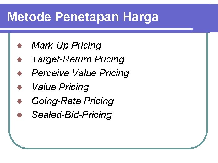 Metode Penetapan Harga l l l Mark-Up Pricing Target-Return Pricing Perceive Value Pricing Going-Rate