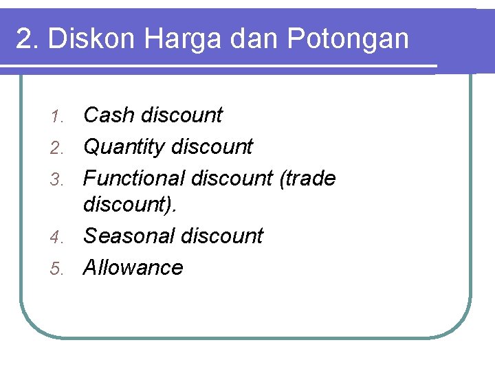 2. Diskon Harga dan Potongan 1. 2. 3. 4. 5. Cash discount Quantity discount