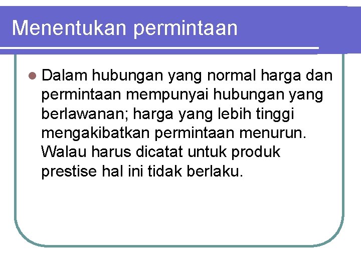 Menentukan permintaan l Dalam hubungan yang normal harga dan permintaan mempunyai hubungan yang berlawanan;