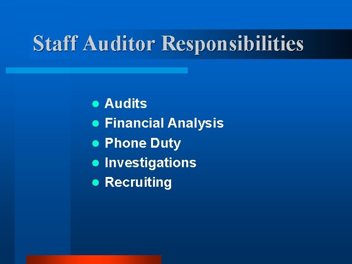 Staff Auditor Responsibilities l l l Audits Financial Analysis Phone Duty Investigations Recruiting Staff Auditor Responsibilities l l l Audits Financial Analysis Phone Duty Investigations Recruiting