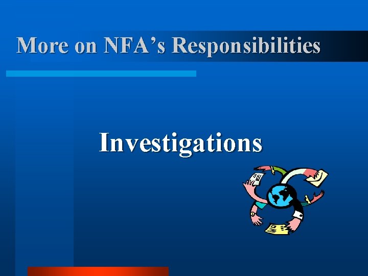 More on NFA’s Responsibilities Investigations More on NFA’s Responsibilities Investigations