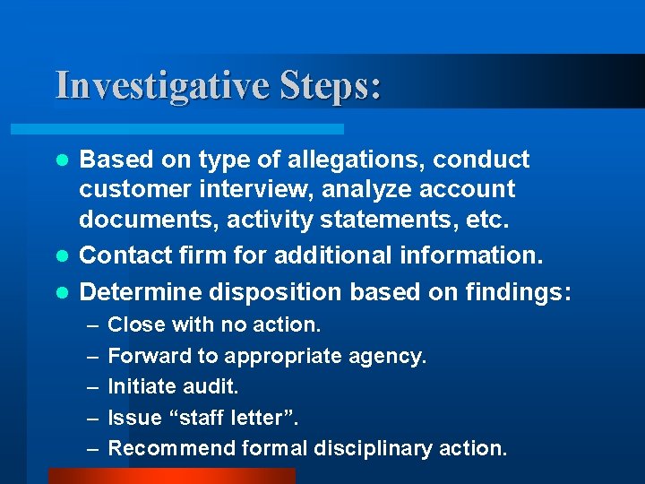 Investigative Steps: Based on type of allegations, conduct customer interview, analyze account documents, activity Investigative Steps: Based on type of allegations, conduct customer interview, analyze account documents, activity