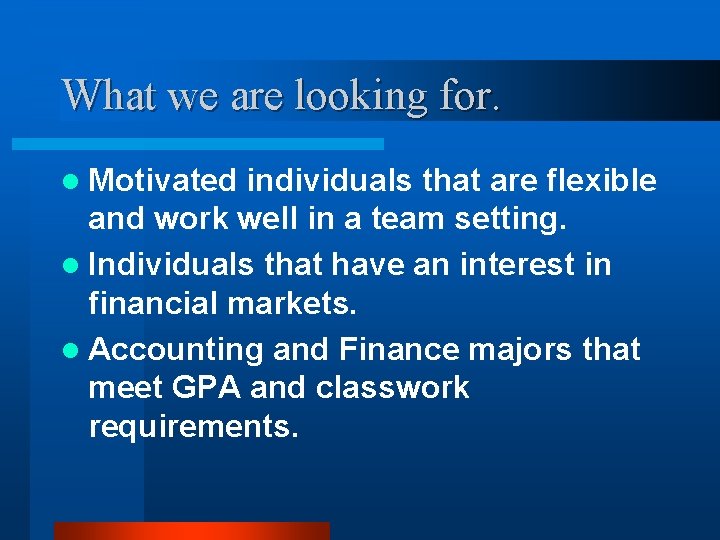 What we are looking for. l Motivated individuals that are flexible and work well What we are looking for. l Motivated individuals that are flexible and work well