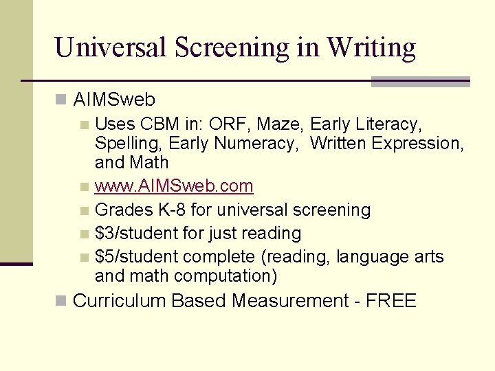 Universal Screening in Writing n AIMSweb n Uses CBM in: ORF, Maze, Early Literacy,