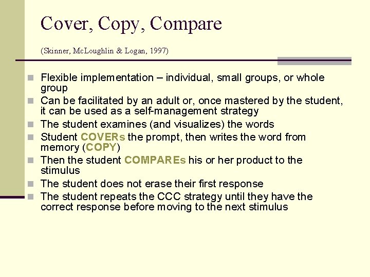 Cover, Copy, Compare (Skinner, Mc. Loughlin & Logan, 1997) n Flexible implementation – individual,