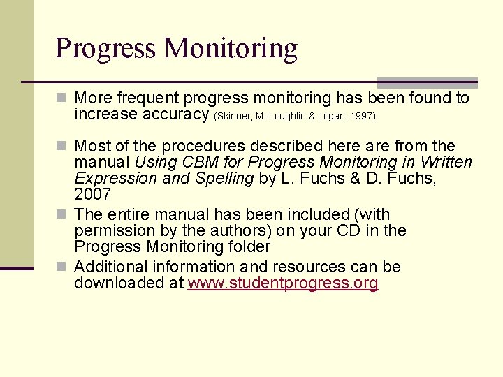 Progress Monitoring n More frequent progress monitoring has been found to increase accuracy (Skinner,