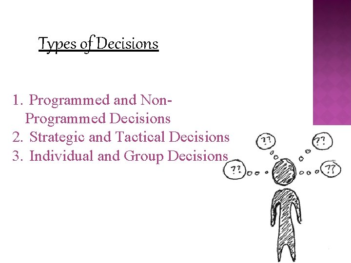 Types of Decisions 1. Programmed and Non. Programmed Decisions 2. Strategic and Tactical Decisions