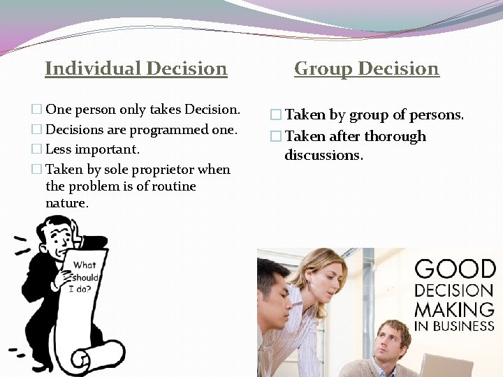 Individual Decision Group Decision � One person only takes Decision. � Decisions are programmed