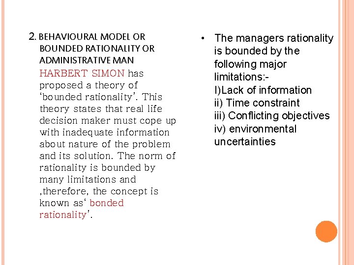 2. BEHAVIOURAL MODEL OR BOUNDED RATIONALITY OR ADMINISTRATIVE MAN HARBERT SIMON has proposed a