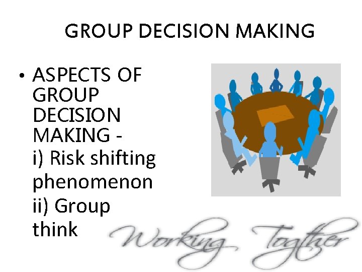 GROUP DECISION MAKING • ASPECTS OF GROUP DECISION MAKING - i) Risk shifting phenomenon