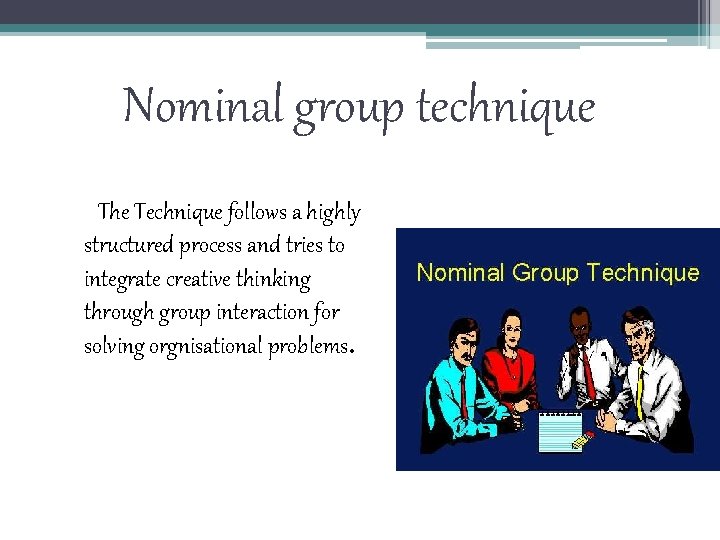 Nominal group technique The Technique follows a highly structured process and tries to integrate