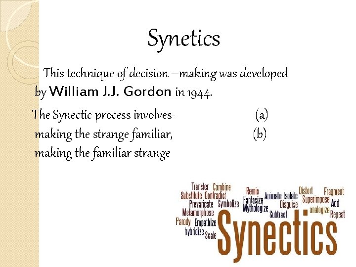 Synetics This technique of decision –making was developed by William J. J. Gordon in