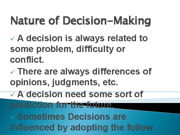 Nature of Decision-Making A decision is always related to some problem, difficulty or conflict.