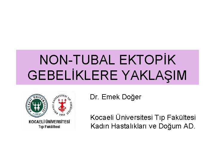 NON-TUBAL EKTOPİK GEBELİKLERE YAKLAŞIM Dr. Emek Doğer Kocaeli Üniversitesi Tıp Fakültesi Kadın Hastalıkları ve