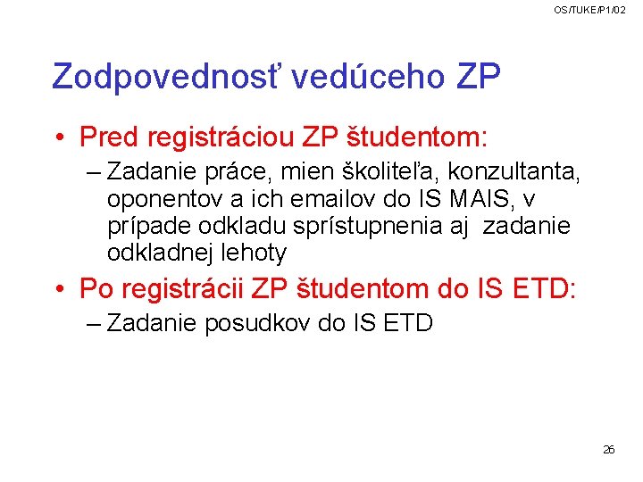 OS/TUKE/P 1/02 Zodpovednosť vedúceho ZP • Pred registráciou ZP študentom: – Zadanie práce, mien OS/TUKE/P 1/02 Zodpovednosť vedúceho ZP • Pred registráciou ZP študentom: – Zadanie práce, mien