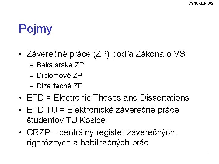 OS/TUKE/P 1/02 Pojmy • Záverečné práce (ZP) podľa Zákona o VŠ: – Bakalárske ZP OS/TUKE/P 1/02 Pojmy • Záverečné práce (ZP) podľa Zákona o VŠ: – Bakalárske ZP