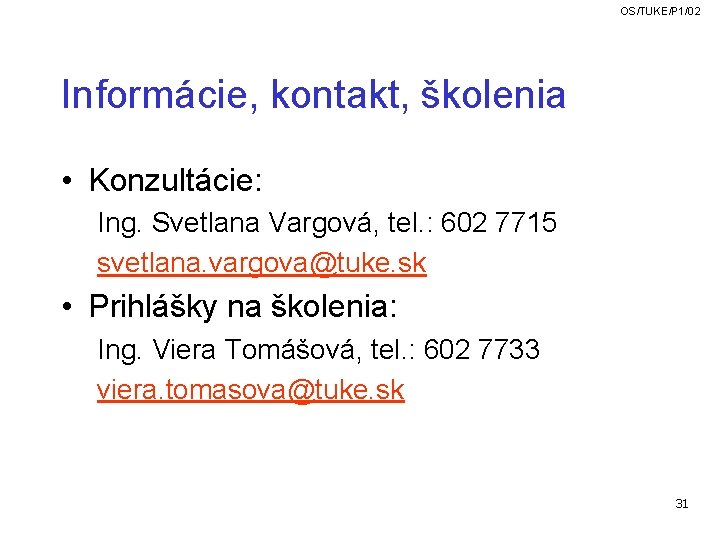 OS/TUKE/P 1/02 Informácie, kontakt, školenia • Konzultácie: Ing. Svetlana Vargová, tel. : 602 7715 OS/TUKE/P 1/02 Informácie, kontakt, školenia • Konzultácie: Ing. Svetlana Vargová, tel. : 602 7715