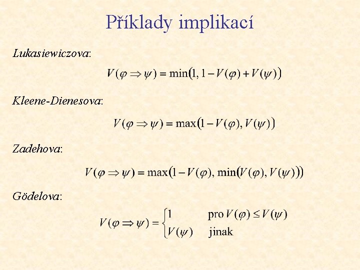 Příklady implikací Lukasiewiczova: Kleene-Dienesova: Zadehova: Gödelova: 