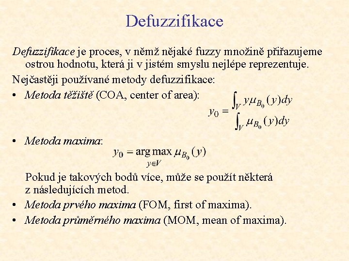 Defuzzifikace je proces, v němž nějaké fuzzy množině přiřazujeme ostrou hodnotu, která ji v