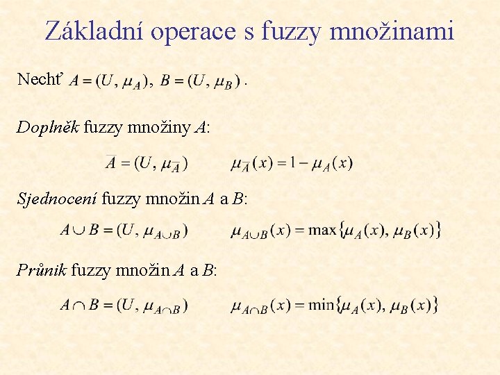 Základní operace s fuzzy množinami Nechť , . Doplněk fuzzy množiny A: Sjednocení fuzzy