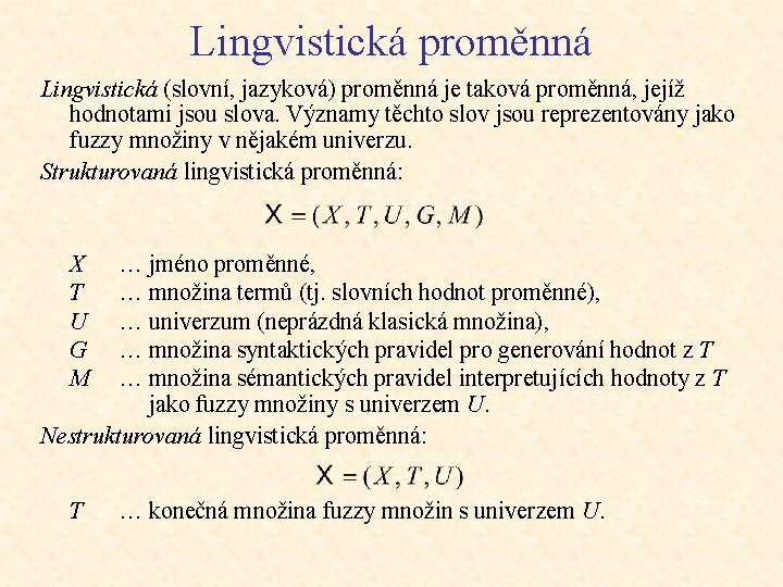 Lingvistická proměnná Lingvistická (slovní, jazyková) proměnná je taková proměnná, jejíž hodnotami jsou slova. Významy