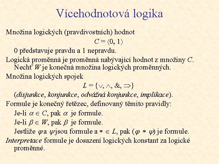 Vícehodnotová logika Množina logických (pravdivostních) hodnot C = 0 představuje pravdu a 1 nepravdu.