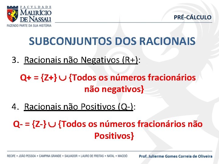 SUBCONJUNTOS DOS RACIONAIS 3. Racionais não Negativos (R+): Q+ = {Z+} {Todos os números