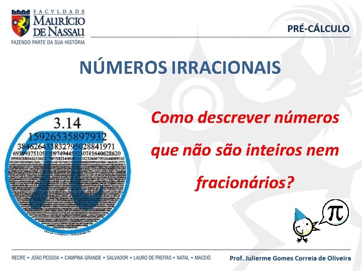 NÚMEROS IRRACIONAIS Como descrever números que não são inteiros nem fracionários? 