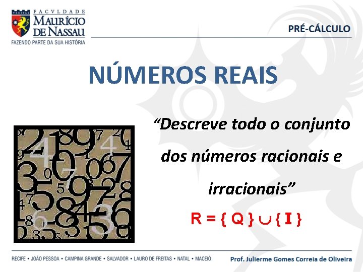 NÚMEROS REAIS “Descreve todo o conjunto dos números racionais e irracionais” R={Q} {I} 