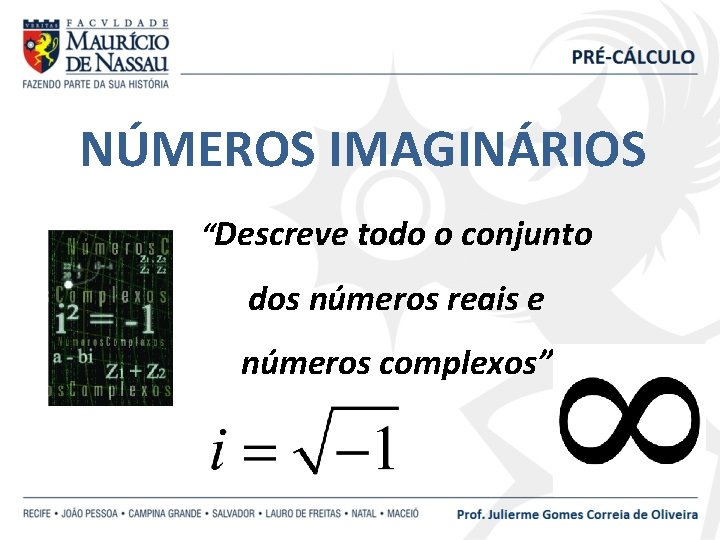 NÚMEROS IMAGINÁRIOS “Descreve todo o conjunto dos números reais e números complexos” 