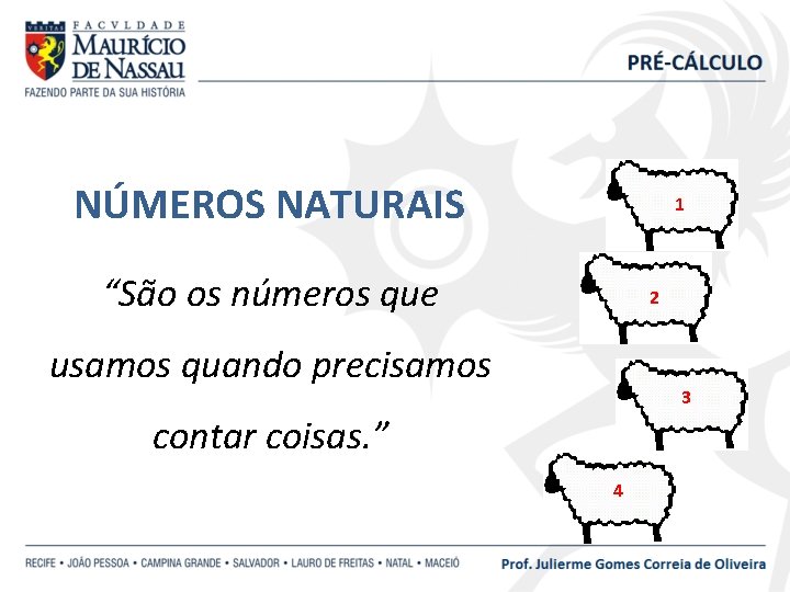 NÚMEROS NATURAIS 1 “São os números que 2 usamos quando precisamos 3 contar coisas.