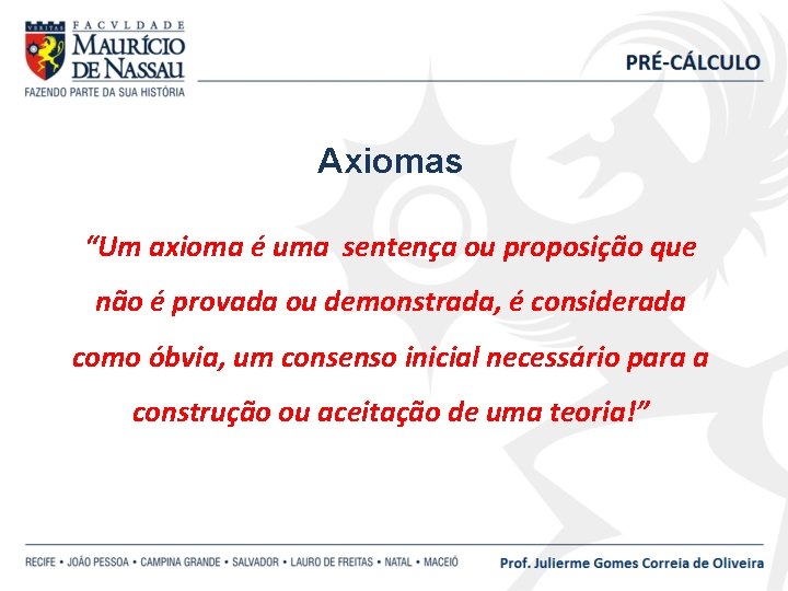 Axiomas “Um axioma é uma sentença ou proposição que não é provada ou demonstrada,