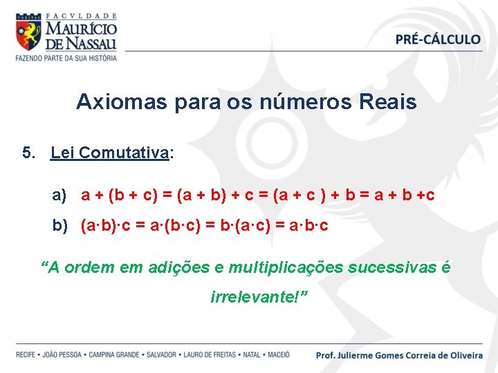 Axiomas para os números Reais 5. Lei Comutativa: a) a + (b + c)