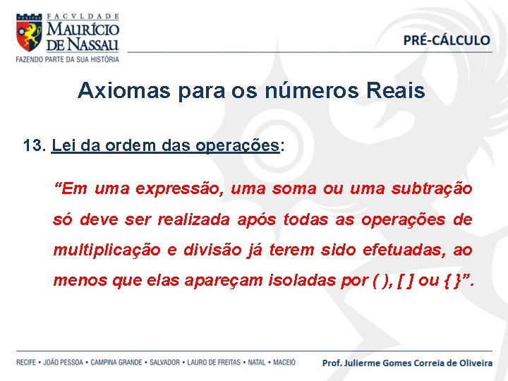 Axiomas para os números Reais 13. Lei da ordem das operações: “Em uma expressão,