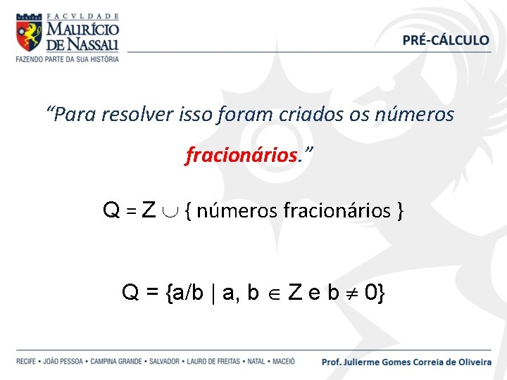 “Para resolver isso foram criados os números fracionários. ” Q = Z { números