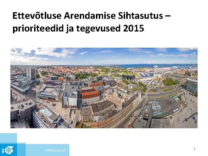 Ettevõtluse Arendamise Sihtasutus – prioriteedid ja tegevused 2015 1 