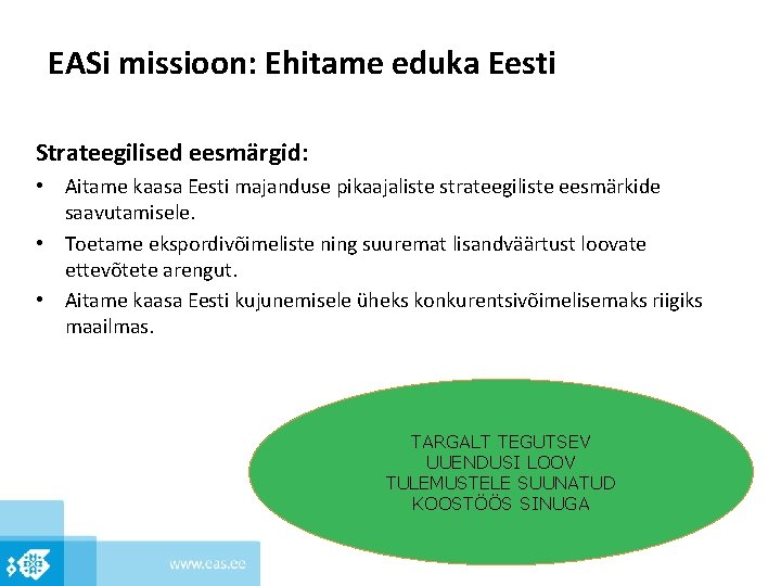 EASi missioon: Ehitame eduka Eesti Strateegilised eesmärgid: • Aitame kaasa Eesti majanduse pikaajaliste strateegiliste