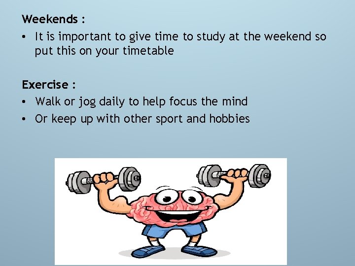 Weekends : • It is important to give time to study at the weekend