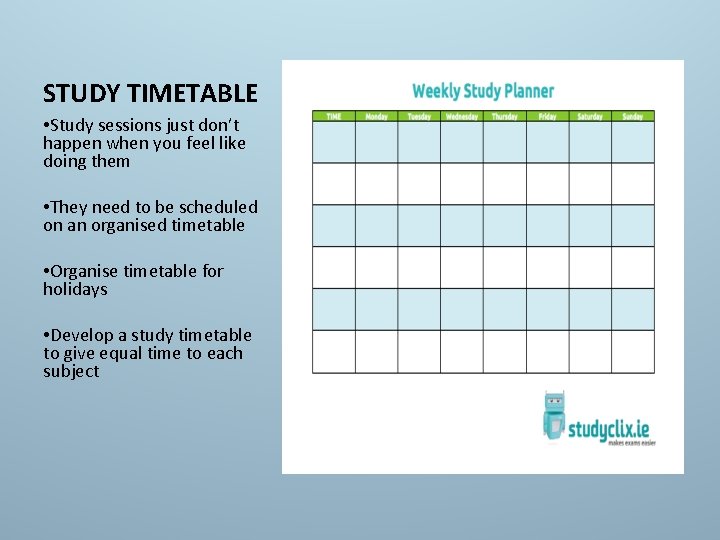 STUDY TIMETABLE • Study sessions just don’t happen when you feel like doing them