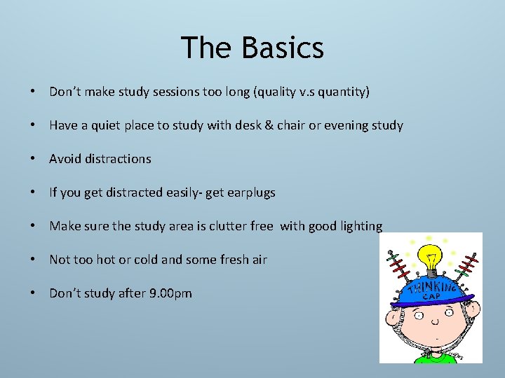 The Basics • Don’t make study sessions too long (quality v. s quantity) •