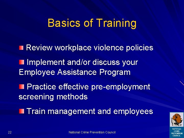 Basics of Training Review workplace violence policies Implement and/or discuss your Employee Assistance Program