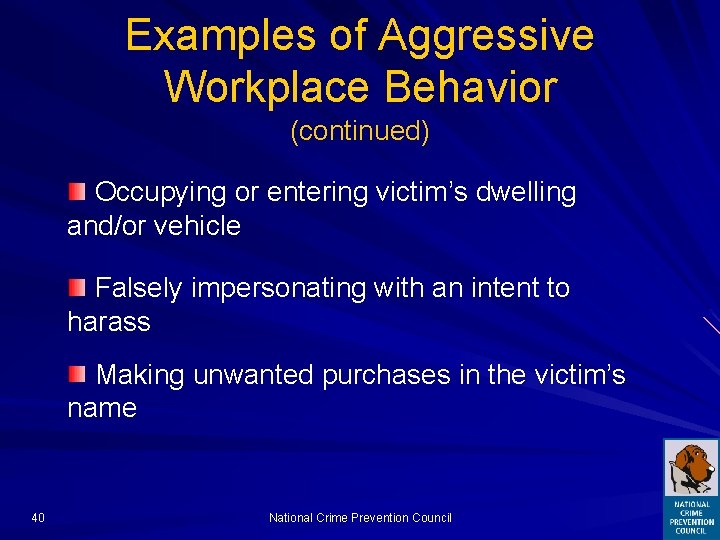 Examples of Aggressive Workplace Behavior (continued) Occupying or entering victim’s dwelling and/or vehicle Falsely