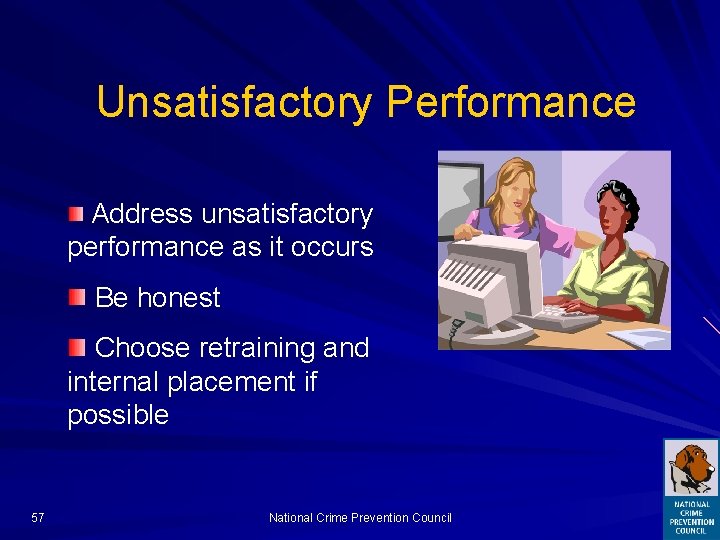 Unsatisfactory Performance Address unsatisfactory performance as it occurs Be honest Choose retraining and internal