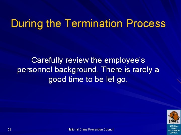 During the Termination Process Carefully review the employee’s personnel background. There is rarely a