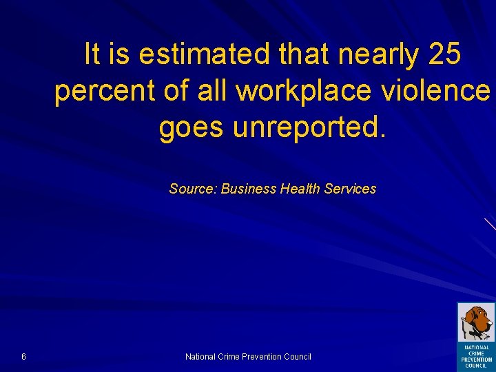 It is estimated that nearly 25 percent of all workplace violence goes unreported. Source: