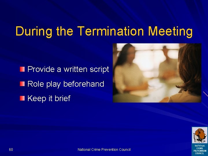 During the Termination Meeting Provide a written script Role play beforehand Keep it brief