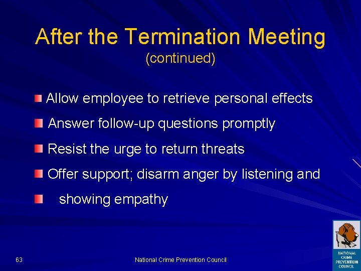 After the Termination Meeting (continued) Allow employee to retrieve personal effects Answer follow-up questions