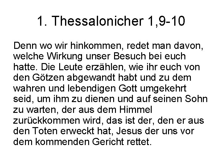 1. Thessalonicher 1, 9 -10 Denn wo wir hinkommen, redet man davon, welche Wirkung