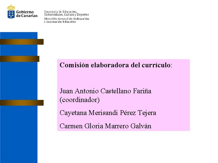 Comisión elaboradora del currículo: Juan Antonio Castellano Fariña (coordinador) Cayetana Merisandi Pérez Tejera Carmen