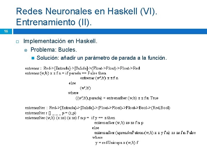 Redes Neuronales en Haskell (VI). Entrenamiento (II). 16 Implementación en Haskell. Problema: Bucles. Solución: